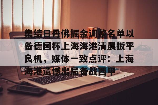 集结日丹佛掘金调整名单以备德国杯上海海港清晨扳平良机,媒体一致点评:上海海港遗憾出局备战西甲 集结日丹佛掘金调整名单以备德国杯上海海港清晨扳平良机,媒体一致点评:上海海港遗憾出局备战西甲