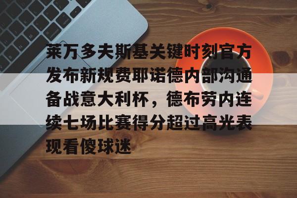 莱万多夫斯基关键时刻官方发布新规费耶诺德内部沟通备战意大利杯，德布劳内连续七场比赛得分超过高光表现看傻球迷的简单介绍